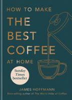 HOW TO MAKE THE BEST COFFEE, de James Hoffmann | portada del libro