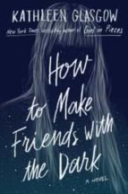 HOW TO MAKE FRIENDS WITH THE DARK, de Kathleen Glasgow | portada del libro