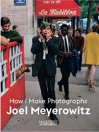 Joel Meyerowitz - How I Make Photographs, de JOEL MEYEROWITZ | portada del libro