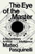 THE EYE OF THE MASTER, de MATTEO PASQUINELLI | portada del libro