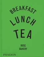 BREAKFAST, LUNCH, TEA: THE MANY LITTLE MEALS OF ROSE BAKERY, de ROSE CARRARINI | portada del libro