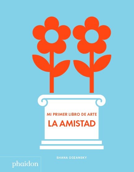 MI PRIMER LIBRO DE ARTE LA AMISTA, de GOZANSKY, SHANA | portada del libro