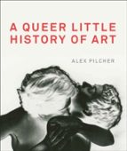 A QUEER LITTLE HISTORY OF ART, de ALEX PILCHER | portada del libro