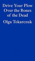 DRIVE YOUR PLOW OVER THE BONES OF THE DEAD, de Olga Tokarczuk | portada del libro
