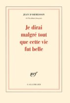 JE DIRAI MALGRE TOUT QUE CETTE VIE FUT BELLE, de JEAN D ORMESSON | portada del libro