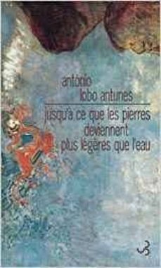 JUSQU'A CE QUE LES PIERRES DEVIENNENT PLUS DOUCES QUE L'EAU, de António Lobo Antunes | portada del libro