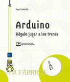 ARDUINO HAGALO JUGAR A LOS TRENES, de PASCAL BARLIER | portada del libro