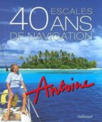 40 ESCALES/40 ANS DE NAVIGATION, de ANTOINE | portada del libro