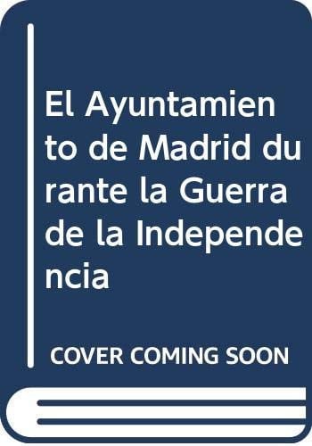El Ayuntamiento de Madrid durante la Guerra de la Independecia, de CASTILLO MONTERO | portada del libro