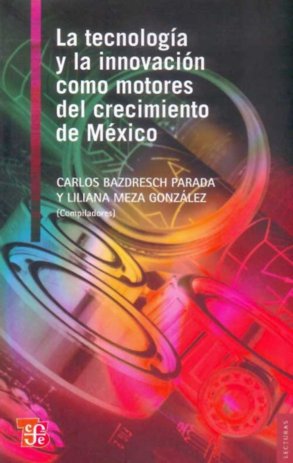 TECNOLOGIA Y LA INNOVACION COMO MOTORES DEL CRECIMIENTO DE MEXICO, LA, de BAZDRESCH PARADA | portada del libro