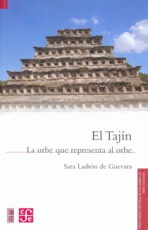 EL TAJIN. LA URBE QUE REPRESENTA AL ORBE, de SARA LADRON DE GUEVARA | portada del libro