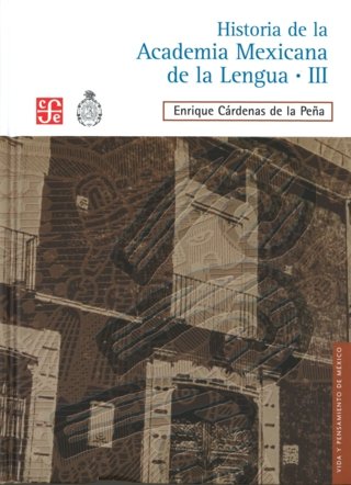 Historia de la Academia Mexicana de la Lengua (1946-2000). Tomo III, de CARDENAS DE LA PEÑA, ENRIQUE | portada del libro