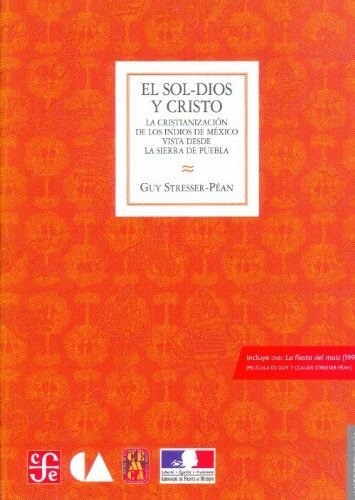 El Sol-Dios y Cristo. La cristianización de los indios de México vista desde la Sierra de Puebla, de STRESSER-PEAN, GUY | por