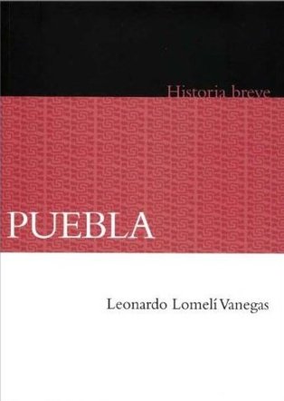 PUEBLA. HISTORIA BREVE, de LOMELI VANEGAS, LEONARDO | portada del libro