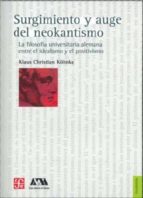 Surgimiento y auge del neokantismo. La filosof¡a universitaria alemana entre el idealismo y el posit, de KLAUS CHRISTIAN KOHN