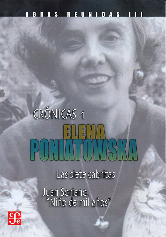 OBRAS REUNIDAS (III): CRONICAS 1 / LAS SIETE CABRITAS / JUAN SORIANO, de PONIATOWSKA | portada del libro