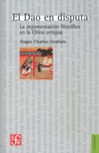 EL DAO EN DISPUTA, LA ARGUMENTACION FILOSOFICA EN LA CHINA ANTIGUA, de ANGUS CHARLES GRAHAM | portada del libro