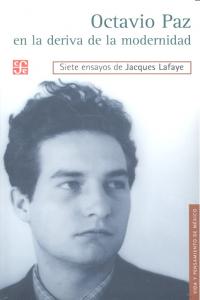 OCTAVIO PAZ EN LA DERIVA DE LA MODERNIDAD, de LAFAYE,JACQUES | portada del libro