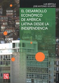 El desarrollo económico de América Latina desde la Independencia, de BERTOLA | portada del libro