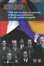 1945, entre la euforia y la esperanza: el México posrevolucionario y el exilio r, de MARI CARMEN SERRA PUCHE | portada del li
