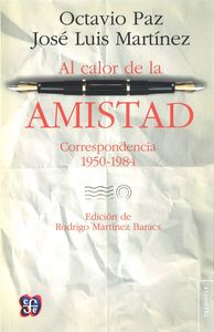 AL CALOR DE LA AMISTAD. CORRESPONDENCIA 1950-1984, de PAZ, OCTAVIO | portada del libro