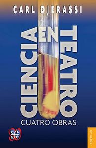 CIENCIA EN TEATRO. CUATRO OBRAS, de DJERASSI,CARL | portada del libro