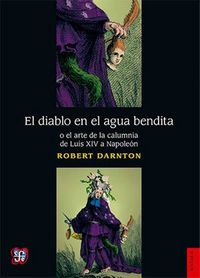 El diablo en el agua bendita o el arte de la calumnia de Luis XIV a Napoleon, de DARNTON, ROBERT | portada del libro