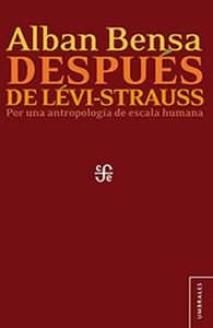DESPUES DE LEVI-STRAUSS. POR UNA ANTROPOLOGIA DE ESCALA HUMANA, de BENSA, ALBAN | portada del libro