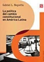 LA POLITICA DEL CAMBIO CONSTITUCIONAL EN AMERICA LATINA, de GABRIEL L. NEGRETTO | portada del libro