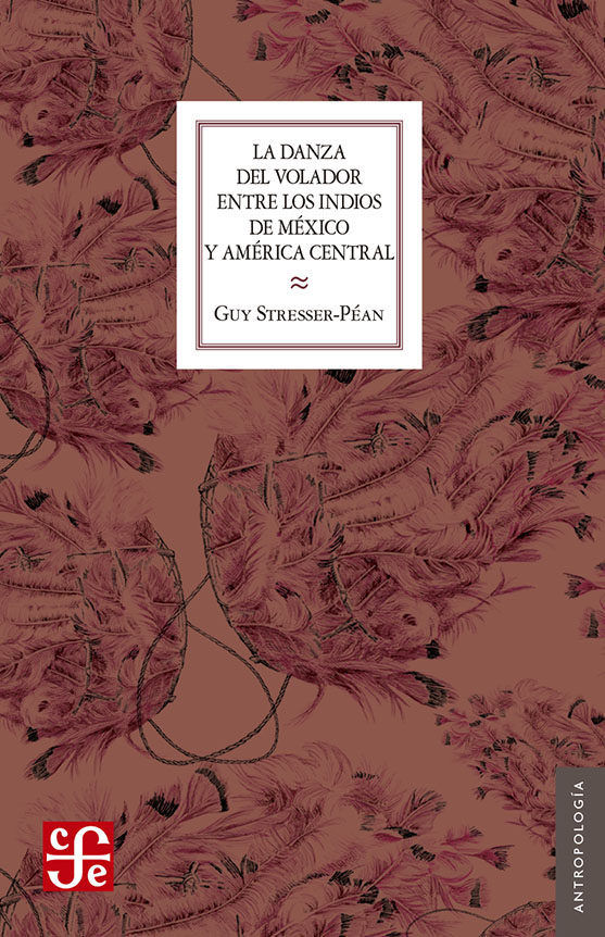 LA DANZA DEL VOLADOR ENTRE LOS INDIOS DE MEXICO Y AMERICA CENTRAL, de GUY STRESSER-PEAN | portada del libro