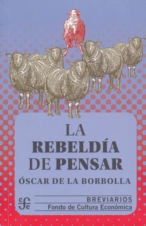 LA REBELDIA DE PENSAR, de BORBOLLA, OSCAR DE LA | portada del libro