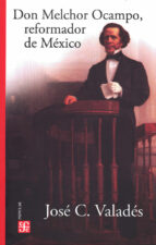 DON MELCHOR OCAMPO, REFORMADOR DE MEXICO, de JOSE C. VALADES | portada del libro
