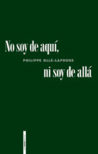 NO SOY DE AQUI NI SOY DE ALLA, de PHILIPPE OLLE LAPRUNE | portada del libro