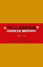 YA LLEGAMOS, de Morris Berman | portada del libro