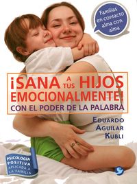 ¡SANA A TUS HIJOS EMOCIONALMENTE! CON EL PODER DE LA PALABRA, de AGUILAR KUBLI | portada del libro