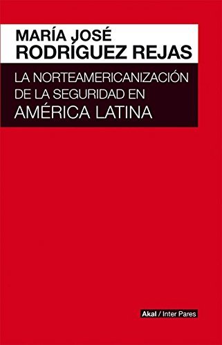 NORTEAMERICANIZACION DE LA SEGURIDAD EN AMERICA LATINA, de RODRIGUEZ REJAS | portada del libro