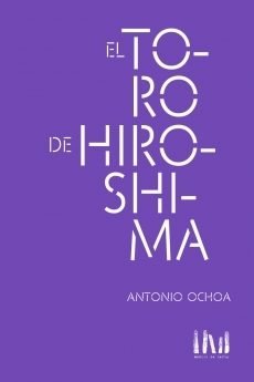 EL TORO DE HIROSHIMA, de ANTONIO OCHOA | portada del libro