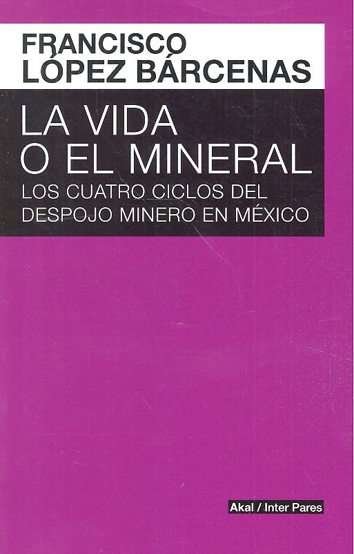 VIDA O EL MINERAL. LOS CUATRO CICLOS DEL DESPOJO MINERO, de LóPEZ BARCENAS | portada del libro