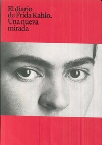 EL DIARIO DE FRIDA KAHLO. UNA NUEVA MIRADA, de AA..VV | portada del libro