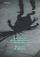 LA MUERTE DE TENOCHTITLAN, LA VIDA DE MEXICO, de BARBARA E. MUNDY | portada del libro