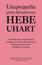 UNA PEQUE･A PARTE DEL UNIVERSO, de Hebe Uhart | portada del libro