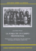 La forja de un campo profesional : pedagogía y didáctica  de las ciencias sociales en España (1900-1970), de JUAN MAINER BAQU