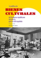 LA POLITICA DE LOS BIENES CULTURALES DEL GOBIERNO REPUBLICANO DURANTE LA GUERRA CIVIL ESPAÑOLA, de José Álvarez Lopera | port
