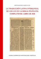 La traducción latina interlineal de los LXX en la Biblia Políglota Complutense : Libro de Job, de JOSE FRANCISCO GARCIA JUAN 