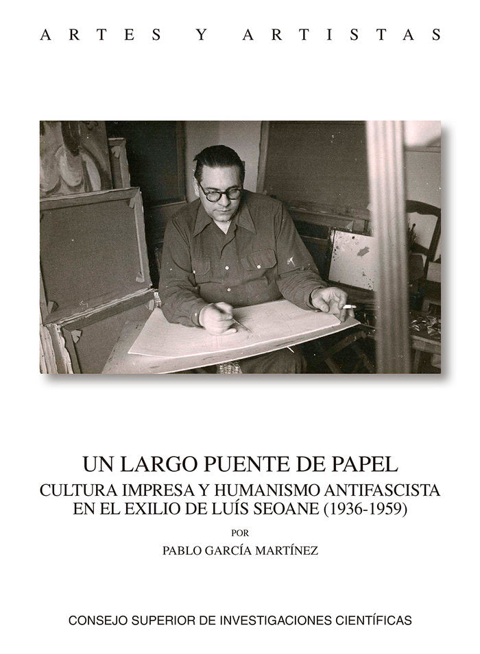 UN LARGO PUENTE DE PAPEL.CULTURA IMPRESA Y HUMANISMO ANTIFASCISTA EN EL EXILIO DE LUIS SEOANE (1936-1959), de GARCIA MARTINEZ