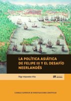La política asiática de Felipe III y el desafío neerlandés, de IÑIGO VALPUESTA VILLA | portada del libro