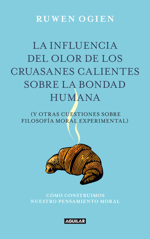 La influencia del olor de los cruasanes calientes sobre la bondad humana, de Ogien | portada del libro