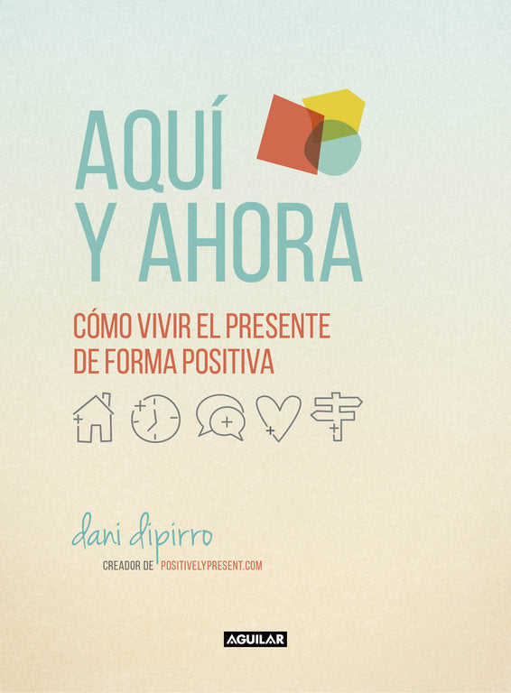 Aquí y ahora. Cómo vivir el presente de forma positiva, de Dipirro | portada del libro