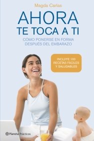 Ahora te toca a ti. Cómo recuperar la silueta después del embarazo, de MAGDA CARLAS | portada del libro