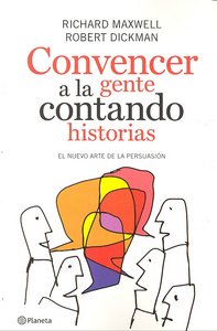 Convencer a la gente contando historias, de RICHARD MAXWELL#ROBERT DICKMAN | portada del libro